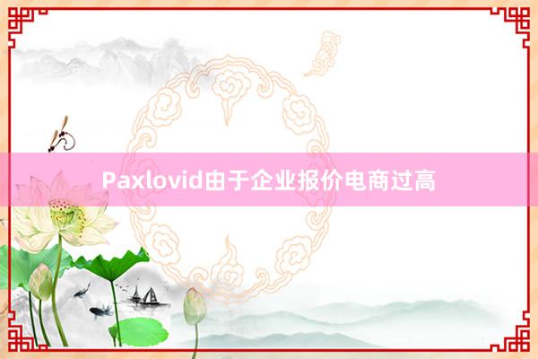 Paxlovid由于企业报价电商过高